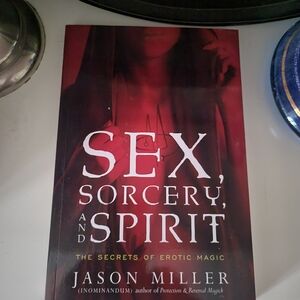 Sex, Sorcery, and Spirit: The Secrets of Erotic Magic -